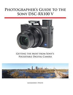 Alexander S White - Photographer's Guide to the Sony DSC-RX100 V, Häftad