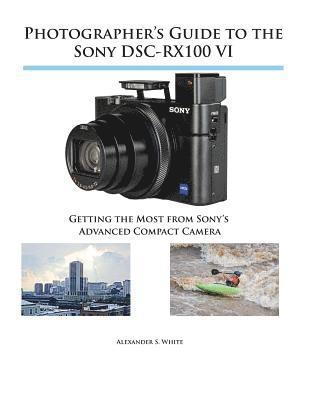 Photographer's Guide to the Sony DSC-RX100 VI av Alexander S White, Alexander S White