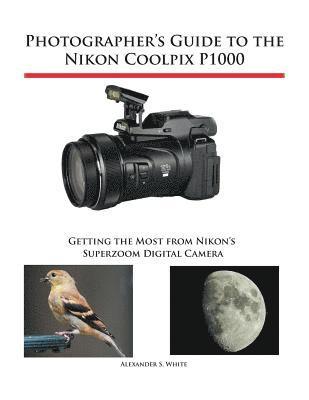 Photographer's Guide to the Nikon Coolpix P1000 av Alexander S White, Alexander S White