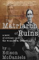 Edison McDaniels - The Matriarch of Ruins: A Novel of Civilians and the Wounded at Gettysburg, Häftad