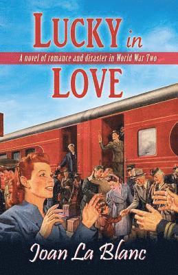 Joan La Blanc - Lucky In Love: A Novel of Romance and Disaster in World War Two, Häftad