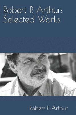 Robert Peebles Arthur - Robert P. Arthur: Selected Works, Häftad