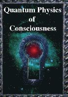 Quantum Physics of Consciousness: The Quantum Physics of the Mind, Explained