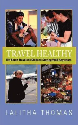 Lalitha Thomas - Travel Healthy, The Smart Traveler's Guide to Staying Well Anywhere, Övrigt. Tillgänglighet: Lägg i varukorg