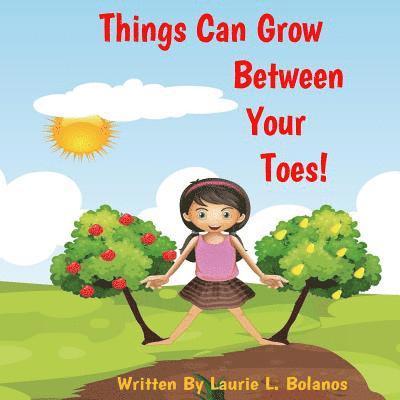 Laurie L. Bolanos - Things Can Grow Between Your Toes, Häftad