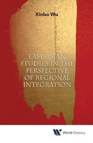Wu Xinbo, Xinbo Wu - EAST ASIAN STUDIES IN THE PERSPECTIVE OF REGIONAL INTEGRATION, Inbunden