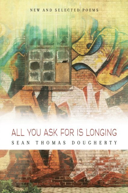 Sean Thomas Dougherty - All You Ask For is Longing: New and Selected Poems, E-bok