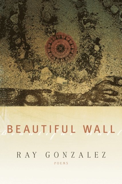 Ray Gonzalez - Beautiful Wall, E-bok
