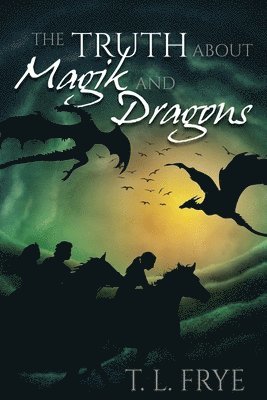 T L Frye - Truth About Magik and Dragons, Häftad