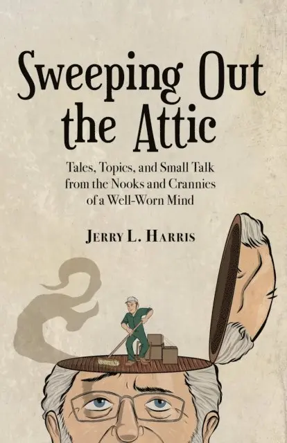 Jerry Harris - Sweeping Out the Attic: Tales, Topics, and Small Talk from the Nooks and Crannies of a Well-Worn Mind, E-bok. Tillgänglighet: Lägg i varukorg