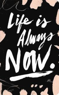 Life Is Always Now, Häftad