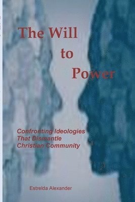 Estrelda Y. Alexander - The Will to Power: Confronting Ideologies that Dismantle Christian Community, Häftad