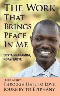 Costa Ndayisabye - The Work That Brings Peace in Me: From Africa Through Hate to Love-Journey to Epiphany, Häftad. Tillgänglighet: Lägg i varukorg