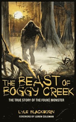 Lyle Blackburn - Beast of Boggy Creek, Inbunden