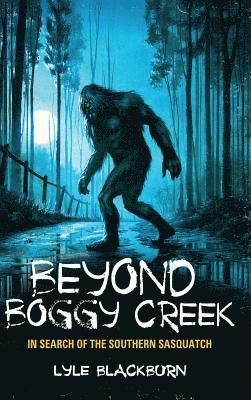 Lyle Blackburn - Beyond Boggy Creek, Inbunden