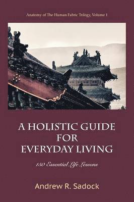 Andrew R. Sadock - A Holistic Guide for Everyday Living: 150 Essential Life Lessons, Häftad
