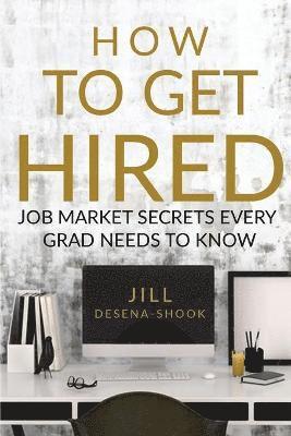 Jill DeSena-Shook - How to Get Hired: Job Market Secrets Every Grad Needs to Know, Häftad