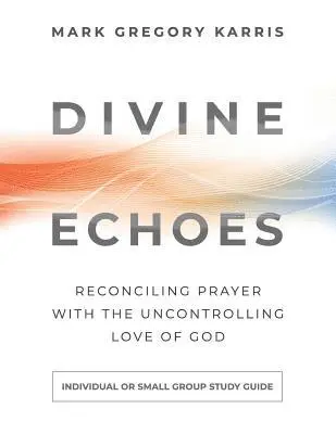 Mark Gregory Karris - Divine Echoes Study Guide: Reconciling Prayer With the Uncontrolling Love of God, Häftad. Tillgänglighet: Lägg i varukorg