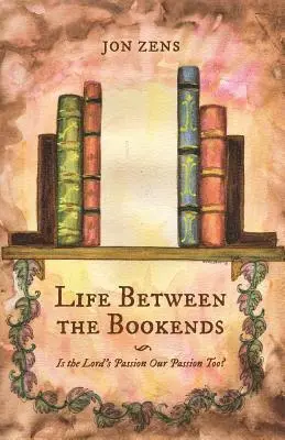Jon Zens - Life Between the Bookends: Is the Lord's Passion Our Passion Too?, Häftad. Tillgänglighet: Lägg i varukorg