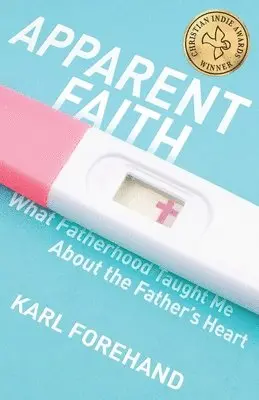 Karl Forehand - Apparent Faith: What Fatherhood Taught Me About the Father's Heart, Häftad. Tillgänglighet: Lägg i varukorg