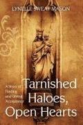 Tarnished Haloes, Open Hearts: A Story of Finding and Giving Acceptance