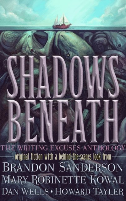 Howard Tayler, Dan Wells, Mary Robinette Kowal, Brandon Sanderson - Shadows Beneath: The Writing Excuses Anthology, E-bok