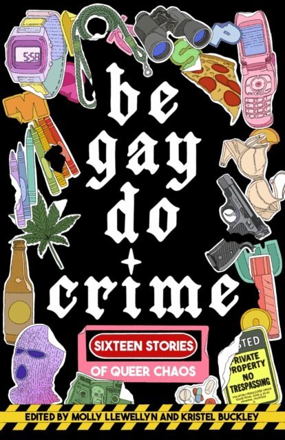 Venita Blackburn, Temim Fruchter, Soula Emmanuel, SJ Sindu, Sam Cohen, Priya Guns, Myriam Lacroix, Myriam Gurba, Marisa (Mac) Crane, Maame Blue, Kayla Kumari Upadhyaya, Francesca Ekwuyasi, Emily R. Austin, Aurora Mattia, Anna Dorn, Alissa Nutting, Kristel Buckley, Molly Llewellyn - Be Gay, Do Crime, E-bok