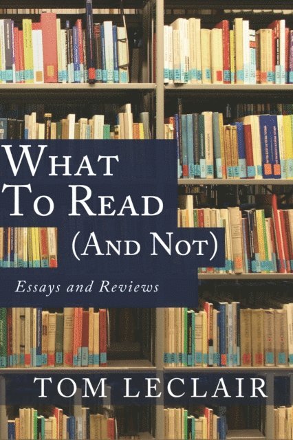 Tom LeClair - What to Read (and Not), E-bok