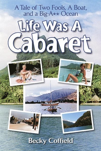 Becky Coffield - Life Was a Cabaret: A Tale of Two Fools, a Boat, and a Big-A** Ocean, E-bok