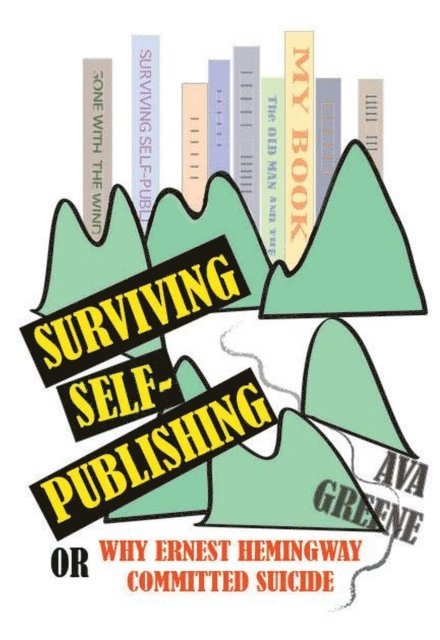 Ava Greene - Surviving Self-Publishing or Why Ernest Hemingway Committed Suicide, E-bok. Tillgänglighet: Lägg i varukorg