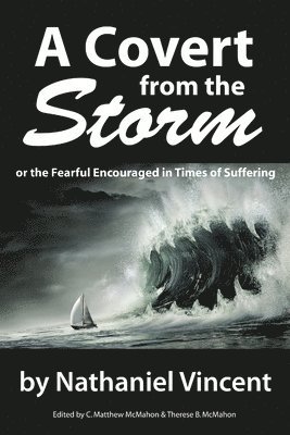 Nathaniel Vincent, C Matthew McMahon, Therese B McMahon - Covert from the Storm, or the Fearful Encouraged in Times of Suffering, Häftad
