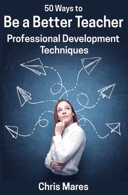 Chris Mares - 50 Ways to Be a Better Teacher, Häftad