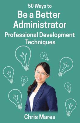 Chris Mares - 50 Ways to Be a Better Administrator, Häftad