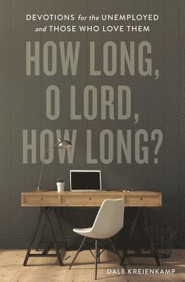 Dale Kreienkamp - How Long, O Lord, How Long?: Devotions for the Unemployed and Those Who Love Them, Häftad