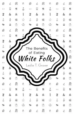 Leslie T Grover - Benefits of Eating White Folks, Häftad. Tillgänglighet: Lägg i varukorg