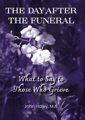 John Haley - DAY AFTER THE FUNERAL What to Say to Those Who Grieve, Häftad