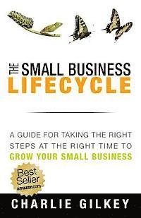 Charlie Gilkey - The Small Business Lifecycle: A Guide for Taking the Right Steps at the Right Time, Häftad
