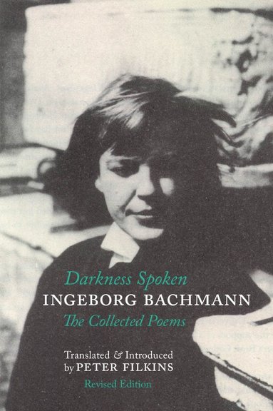 Darkness Spoken: The Collected Poems of Ingeborg Bachmann by Ingeborg Bachmann