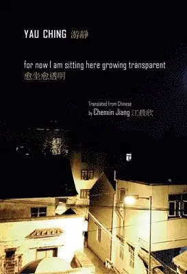 Yau Ching - For Now I Am Sitting Here Growing Transparent, Häftad. Tillgänglighet: Lägg i varukorg