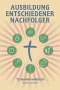 Ausbildung Entschiedener Nachfolger - Teilnehmer-Handbuch: A Manual to Facilitate Training Disciples in House Churches, Small Groups, and Discipleship