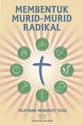 Membentuk Murid-Murid Radikal: A Manual to Facilitate Training Disciples in House Churches, Small Groups, and Discipleship Groups, Leading Towards a