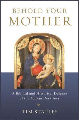 Tim Staples - Behold Your Mother: A Biblical, Häftad