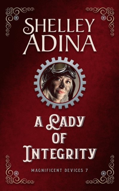 Shelley Adina - Lady of Integrity: A steampunk adventure novel, E-bok