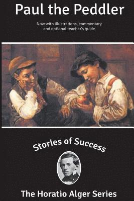 Horatio Alger - Stories of Success: Paul the Peddler (Illustrated), Häftad