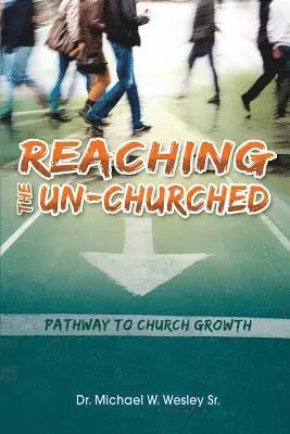 Sr. Wesley, Michael W. - Reaching the Un-Churched: Pathway to Church Growth, Häftad. Tillgänglighet: Lägg i varukorg