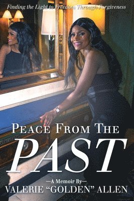 Valerie Golden Allen - Peace from the Past: Finding The Light To Freedom Through Forgiveness, Häftad