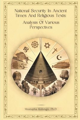 Mustapha Kulungu - National Security in Ancient Times and Religious Texts: Analysis of Various Perspectives, Häftad