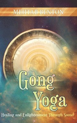 Mehtab Benton - Gong Yoga: Healing and Enlightenment Through Sound, Inbunden. Tillgänglighet: Lägg i varukorg