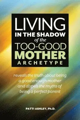 Patti Ashley - Living in the Shadow of the Too-Good Mother Archetype, Häftad. Tillgänglighet: Lägg i varukorg