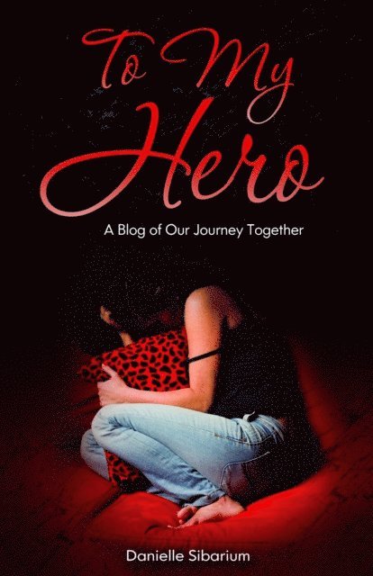 Danielle Sibarium - To My Hero: A Blog of Our Journey Together, E-bok